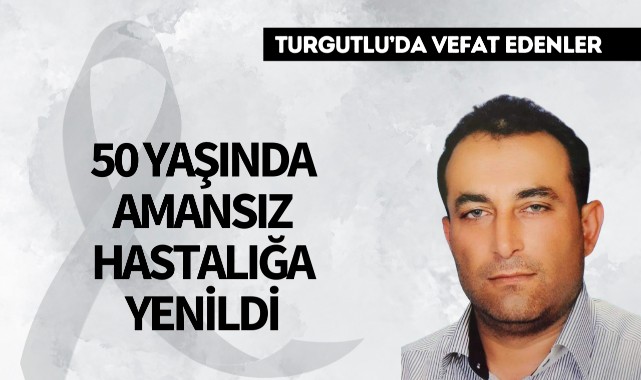 50 yaşında amansız hastalığa yenildi