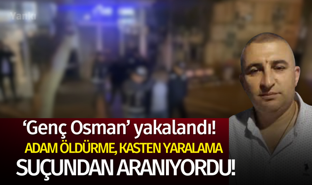 Adam öldürme, kasten yaralama suçundan aranıyordu 'Genç Osman' yakalandı!