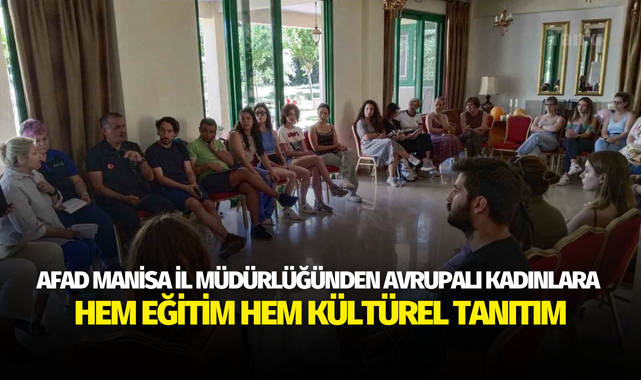 AFAD Manisa İl Müdürlüğünden Avrupalı kadınlara hem eğitim hem kültürel tanıtım