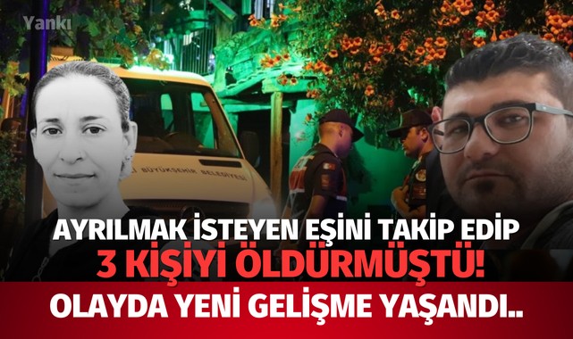 Ayrılmak isteyen eşini takip edip  3 kişiyi öldürmüştü! Olayda yeni gelişme yaşandı..