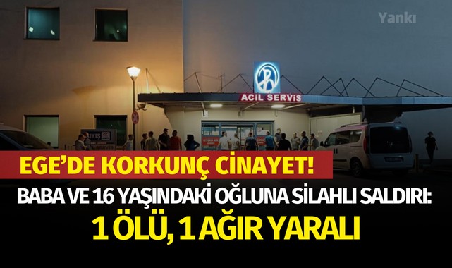 Baba ve 16 yaşındaki oğluna silahlı saldırı: 1 ölü, 1 ağır yaralı