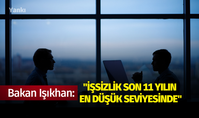 Bakan Işıkhan: "İşsizlik son 11 yılın en düşük seviyesinde"