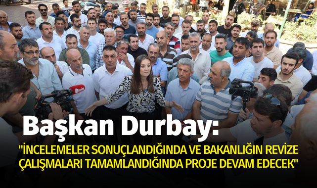 Başkan Durbay: "İncelemeler sonuçlandığında ve bakanlığın revize çalışmaları tamamlandığında proje devam edecek"