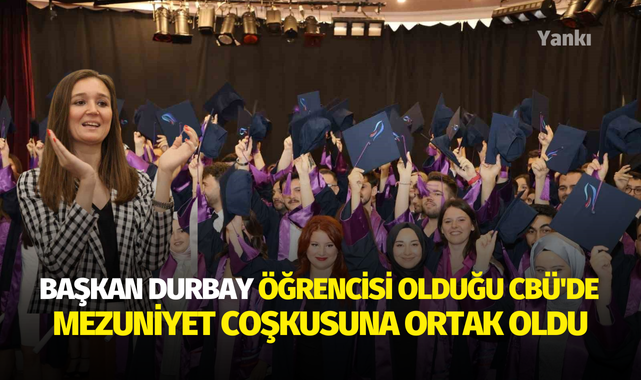 Başkan Durbay öğrencisi olduğu CBÜ'de mezuniyet coşkusuna ortak oldu