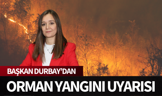 Başkan Durbay orman yangınlarına karşı uyardı
