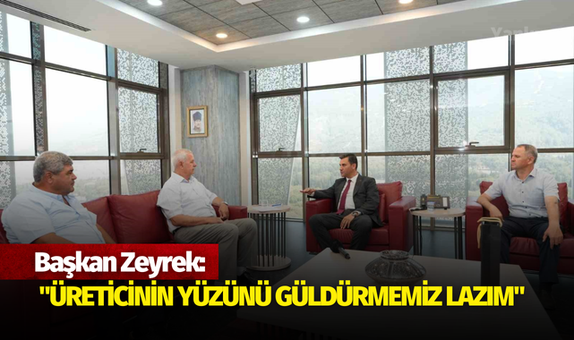 Başkan Zeyrek: "Üreticinin yüzünü güldürmemiz lazım"