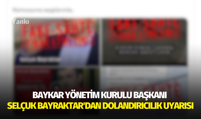 Baykar Yönetim Kurulu Başkanı Selçuk Bayraktar'dan dolandırıcılık uyarısı