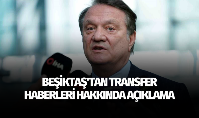 Beşiktaş'tan transfer haberleri hakkında açıklama