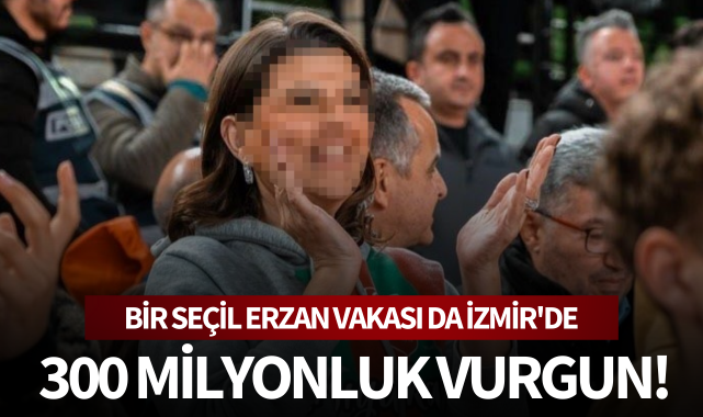 Bir Seçil Erzan vakası da İzmir'de: 300 milyonluk vurgun!