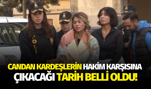 Candan kardeşlerin hakim karşısına çıkacağı tarih belli oldu
