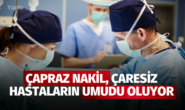 Çapraz nakil, çaresiz hastaların umudu oluyor