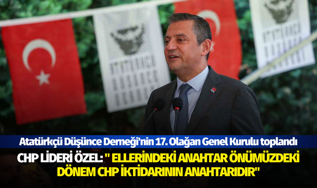 CHP lideri Özel: "Ellerindeki anahtar önümüzdeki dönem CHP iktidarının anahtarıdır"