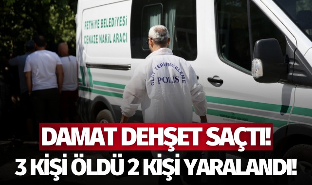 Damat dehşet saçtı: 3 ölü 2 yaralı!