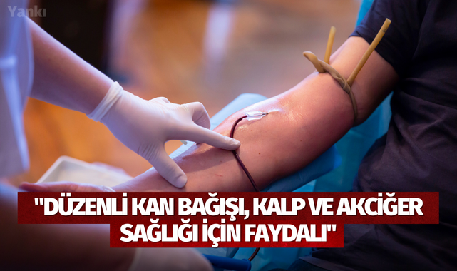 "Düzenli kan bağışı, kalp ve akciğer sağlığı için faydalı"