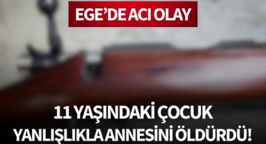 Ege'de acı olay: 11 yaşındaki çocuk yanlışlıkla annesini öldürdü!
