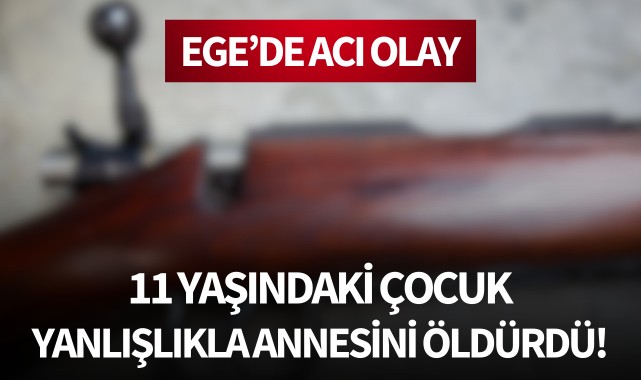 Ege'de acı olay: 11 yaşındaki çocuk yanlışlıkla annesini öldürdü!