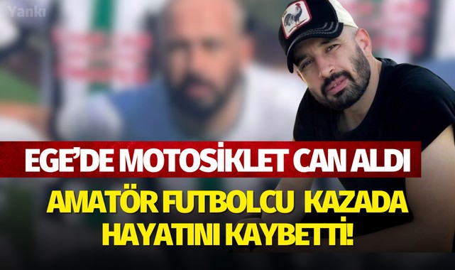 Ege'de motosiklet can aldı: Amatör futbolcu kazada hayatını kaybetti!