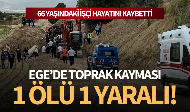Ege'de toprak kayması: 1 ölü 1 yaralı!