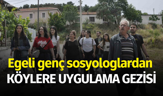 Egeli genç sosyologlardan köylere uygulama gezisi