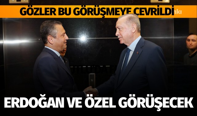 Erdoğan ve Özel Görüşmesi Bugün