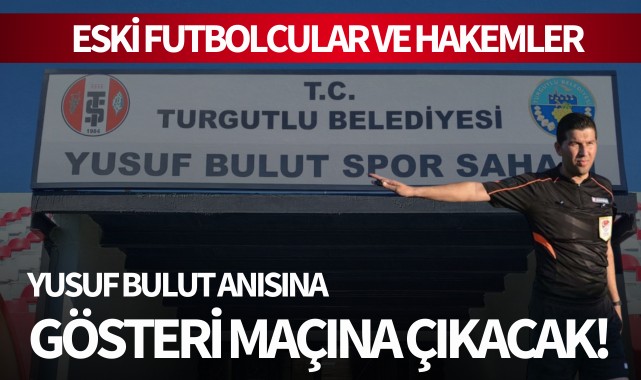 Eski futbolcular ve hakemler Yusuf Bulut anısına gösteri maçına çıkacak!