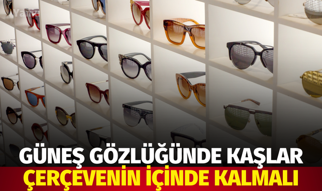 Güneş gözlüğünde kaşlar çerçevenin içinde kalmalı