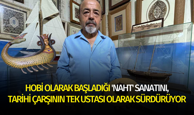 Hobi olarak başladığı 'Naht' sanatını, tarihi çarşının tek ustası olarak sürdürüyor