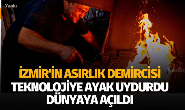 İzmir'in asırlık demircisi teknolojiye ayak uydurdu, dünyaya açıldı