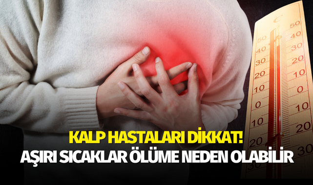 Kalp hastaları dikkat! Aşırı sıcaklar ölüme neden olabilir