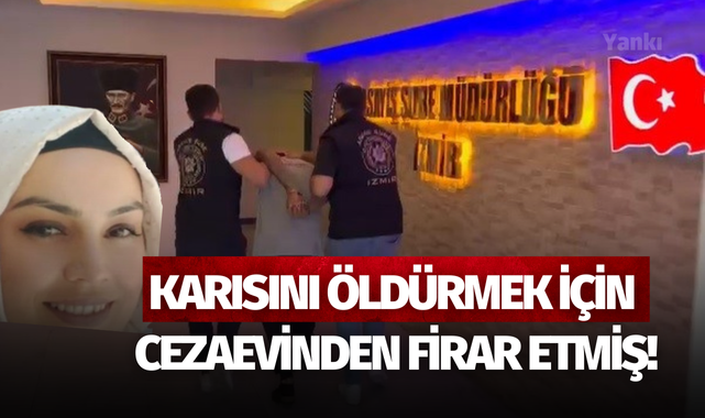 Karısını öldürmek için cezaevinden firar etmiş