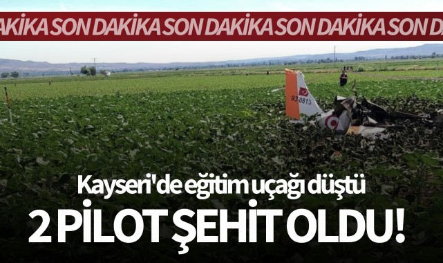 Kayseri'de eğitim uçağı düştü: 2 pilot şehit oldu!