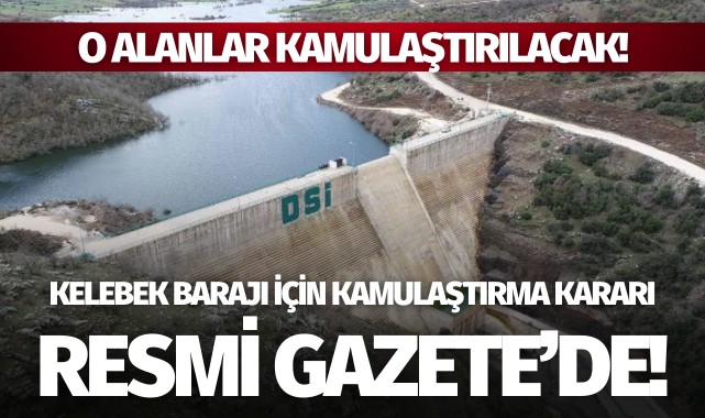 Kelebek Barajı için kamulaştırma kararı Resmi Gazete'de
