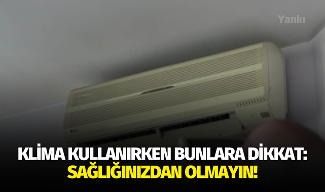 Klima kullanırken bunlara dikkat: Sağlığınızdan olmayın