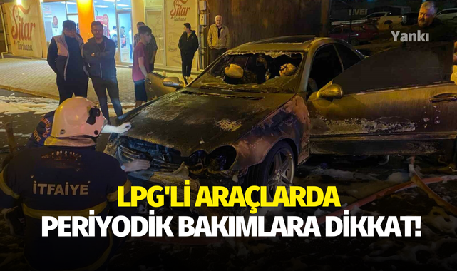 LPG'li araçlarda periyodik bakımlara dikkat!