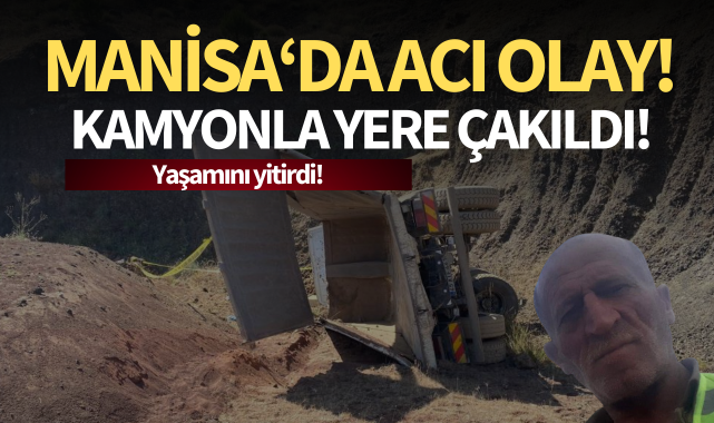 Manisa'da acı olay: Kamyonla yere çakıldı!