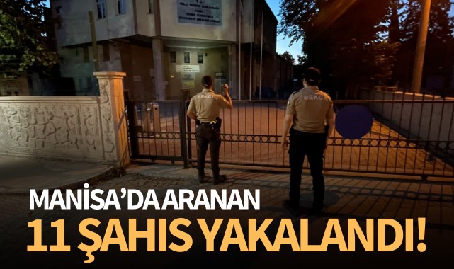 Manisa'da aranan 11 şahıs yakalandı!
