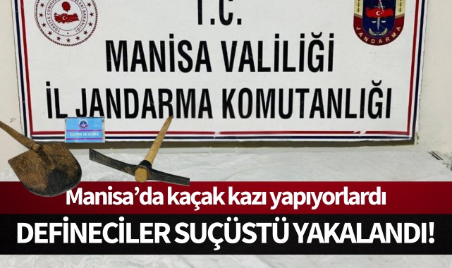 Manisa’da defineciler suçüstü yakalandı!