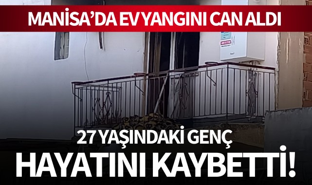Manisa'da ev yangını can aldı: 27 yaşındaki genç hayatını kaybetti!