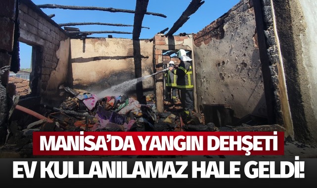 Manisa'da feci yangın: Ev kullanılamaz halde!