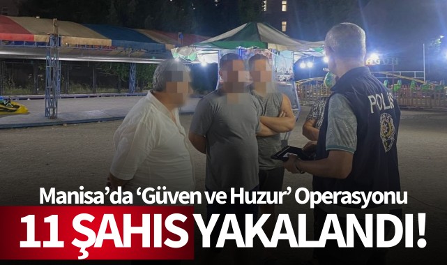 Manisa’da ‘Güven ve Huzur’ Operasyonu: Aranan 11 şahıs yakalandı!