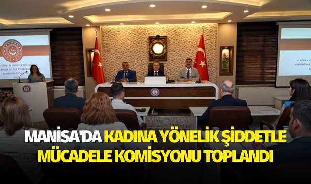 Manisa'da kadına yönelik şiddetle mücadele komisyonu toplandı