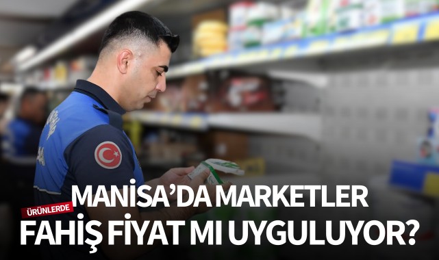 Manisa'da marketler fahiş fiyat mı uyguluyor?