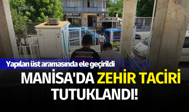 Manisa'da zehir taciri tutuklandı!