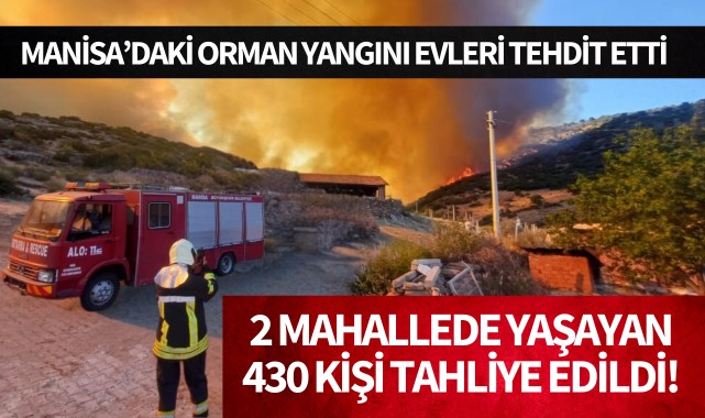 Manisa’daki orman yangını evleri tehdit etti: 430 kişi tahliye edildi!