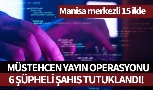 Manisa merkezli 15 ilde müstehcen yayın operasyonu: 6 tutuklama