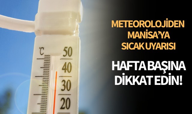 Manisa’ya meteorolojiden sıcak uyarısı: Hafta başına dikkat edin!