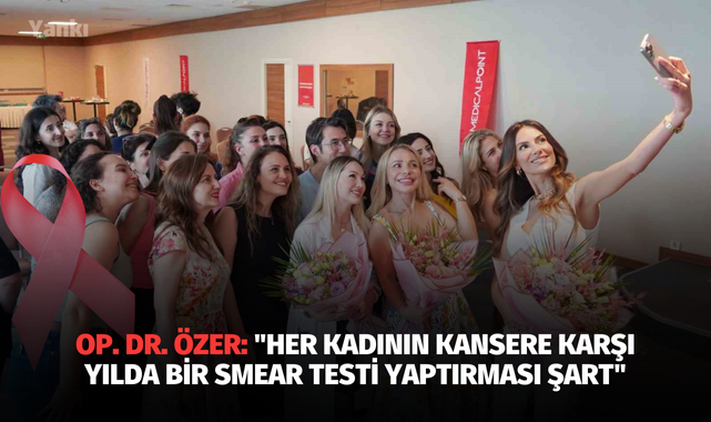 Op. Dr. Özer: "Her kadının kansere karşı yılda bir Smear Testi yaptırması şart"