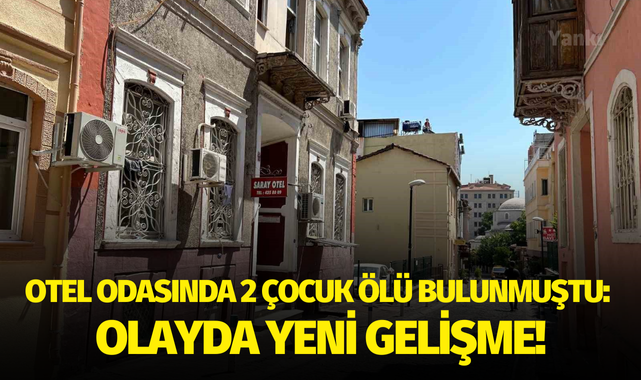Otel odasında 2 çocuk ölü bulunmuştu: Olayda yeni gelişme!