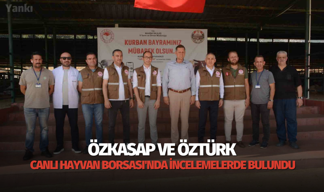 Özkasap ve Öztürk Canlı Hayvan Borsası'nda incelemelerde bulundu