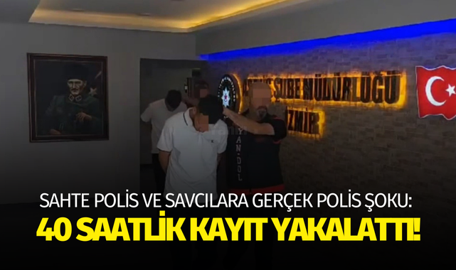 Sahte polis ve savcılara gerçek polis şoku: 40 saatlik kayıt yakalattı